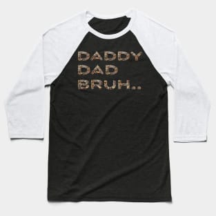 DADDY DAD BRUH.. FATHER'S LIFE SHIRT Baseball T-Shirt